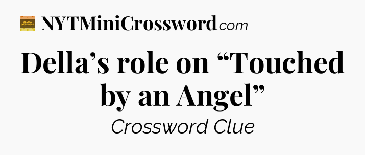 Della’s role on “Touched by an Angel” - Eugene Sheffer Crossword