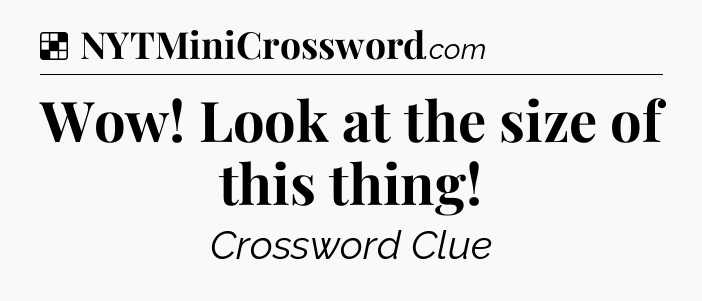 Solution: Wow! Look at the size of this thing - NYT Crossword