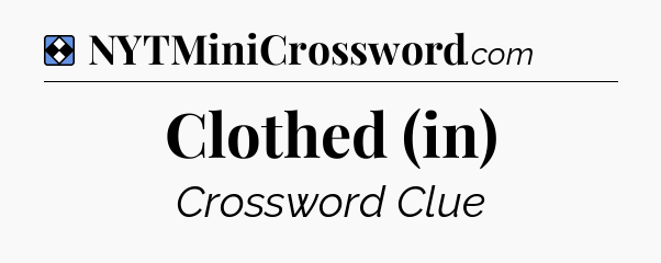 Solution: Clothed (in) - NYT Mini Crossword