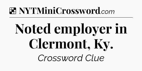 Solution: Noted employer in Clermont, Ky - NYT Crossword