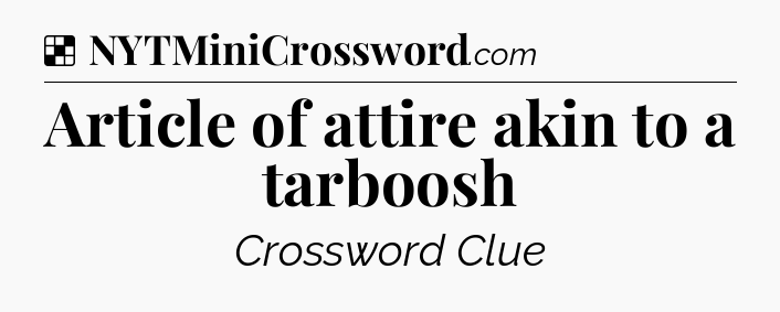 Solution: Article of attire akin to a tarboosh - NYT Crossword