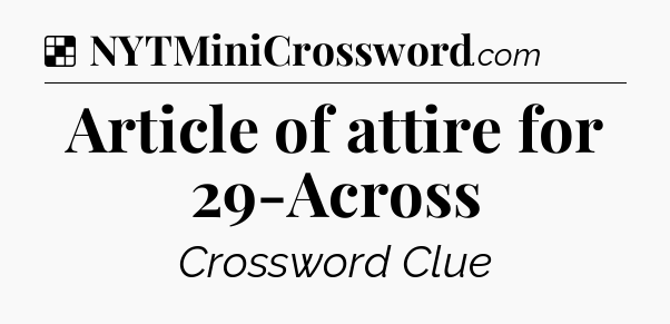 Solution: Article of attire for 29-Across - NYT Crossword