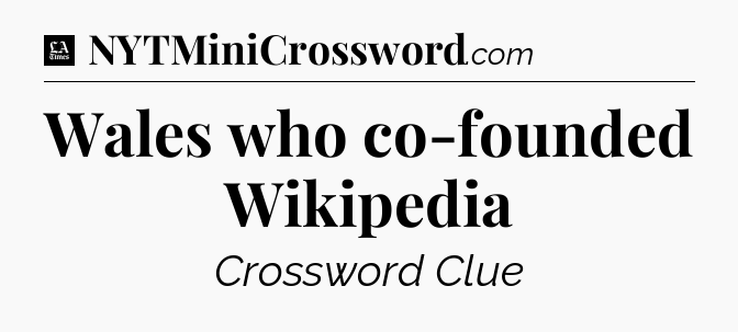 Wales who co-founded Wikipedia - LA Times Crossword