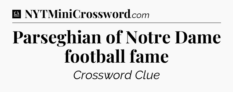 Parseghian of Notre Dame football fame - LA Times Crossword