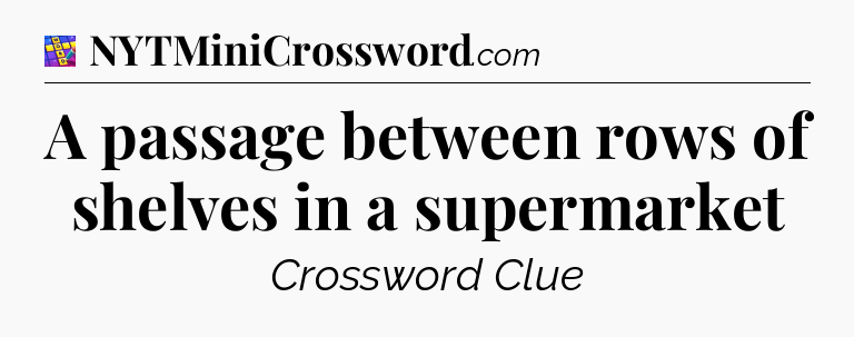 A passage between rows of shelves in a supermarket Codycross