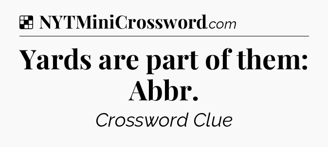Solution: Yards are part of them: Abbr - NYT Crossword