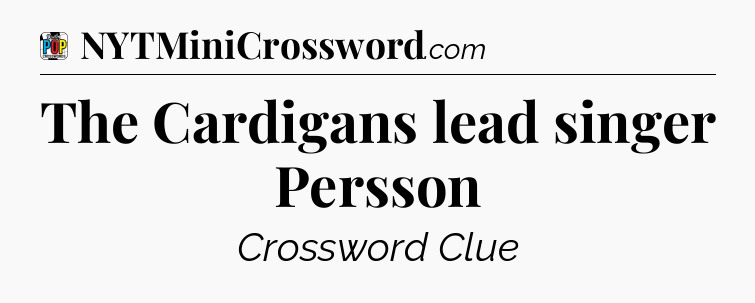 The Cardigans lead singer Persson Crossword Clue