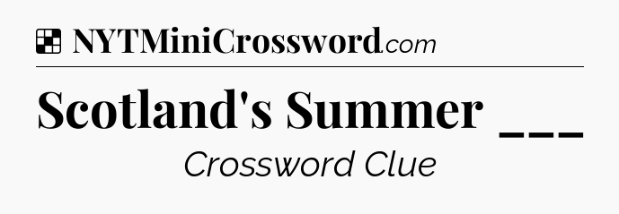 Solution: Scotland's Summer ___ - NYT Crossword