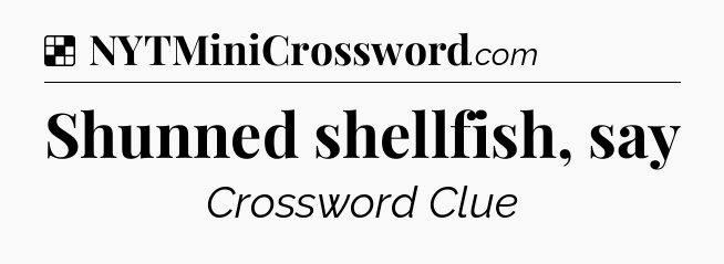 Solution: Shunned shellfish, say - NYT Crossword