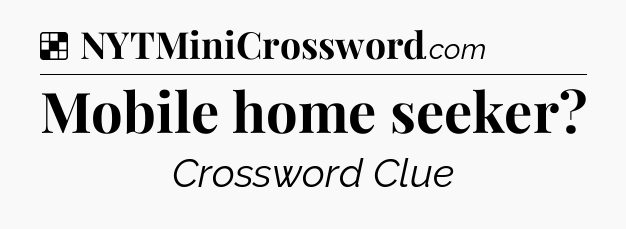 Solution: Mobile home seeker - NYT Crossword