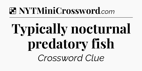 Solution: Typically nocturnal predatory fish - NYT Crossword