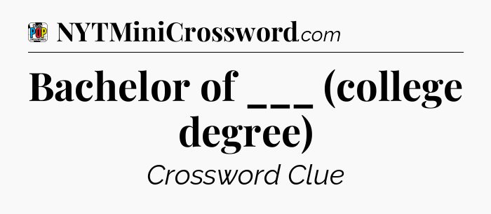 Bachelor of ___ (college degree) Crossword Clue