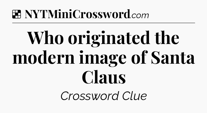 Solution: Who originated the modern image of Santa Claus - NYT Crossword