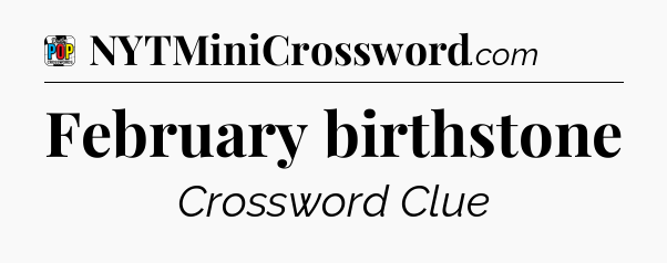 February birthstone Crossword Clue