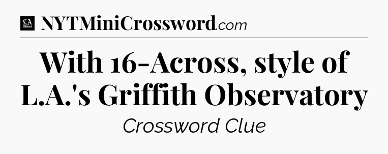 With 16-Across, style of L.A.'s Griffith Observatory - LA Times Crossword