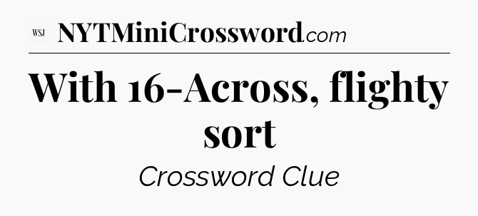 With 16-Across, flighty sort - WSJ Crossword