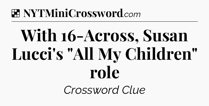 Solution: With 16-Across, Susan Lucci's 