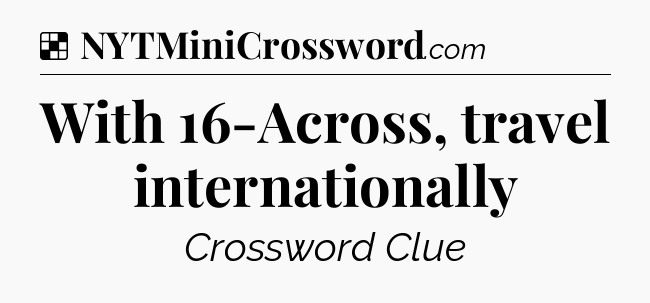 Solution: With 16-Across, travel internationally - NYT Crossword