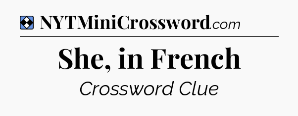 Solution: She, in French - NYT Mini Crossword