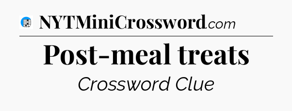 Post-meal treats Crossword Clue
