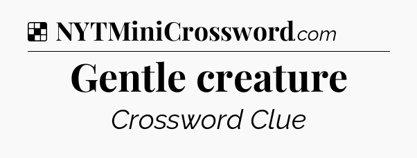 Solution: Gentle creature - NYT Crossword