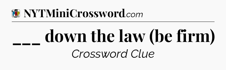 ___ down the law (be firm) Crossword Clue