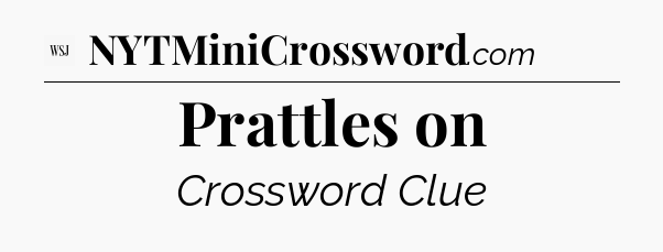 Prattles on - WSJ Crossword