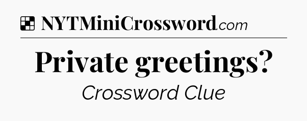 Solution: Private greetings - NYT Crossword