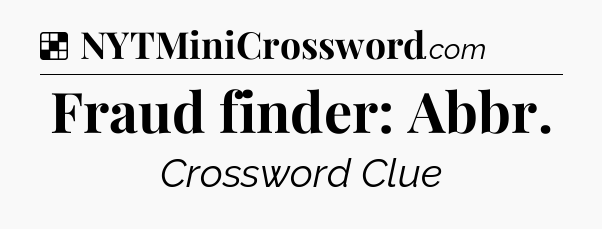 Solution: Fraud finder: Abbr - NYT Crossword