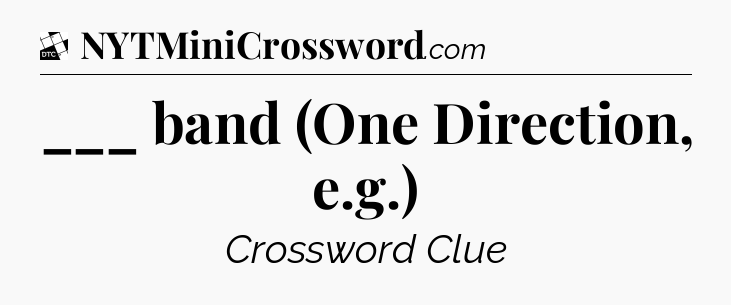 ___ band (One Direction, e.g.) - Daily Themed Classic Crossword