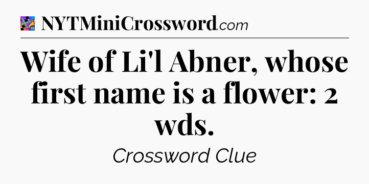 Wife of Li'l Abner, whose first name is a flower: 2 wds Crossword Clue
