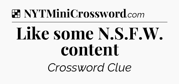 Solution: Like some N.S.F.W. content - NYT Crossword