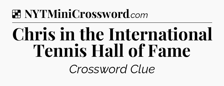 Solution: Chris in the International Tennis Hall of Fame - NYT Crossword
