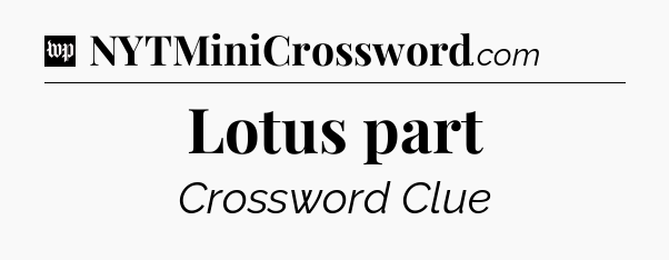 Lotus part Crossword Clue