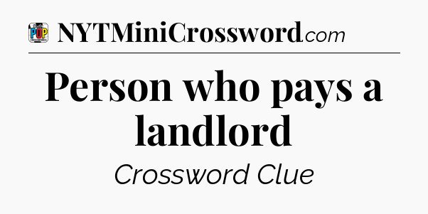 Person who pays a landlord Crossword Clue