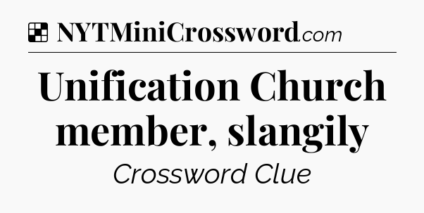 Solution: Unification Church member, slangily - NYT Crossword