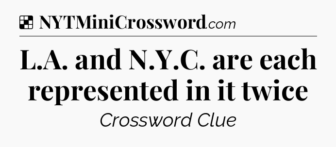 Solution: L.A. and N.Y.C. are each represented in it twice - NYT Crossword
