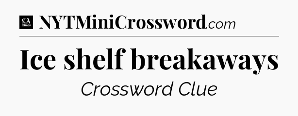 Ice shelf breakaways - LA Times Crossword