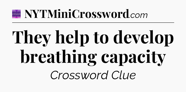They help to develop breathing capacity - Thomas Joseph Crossword