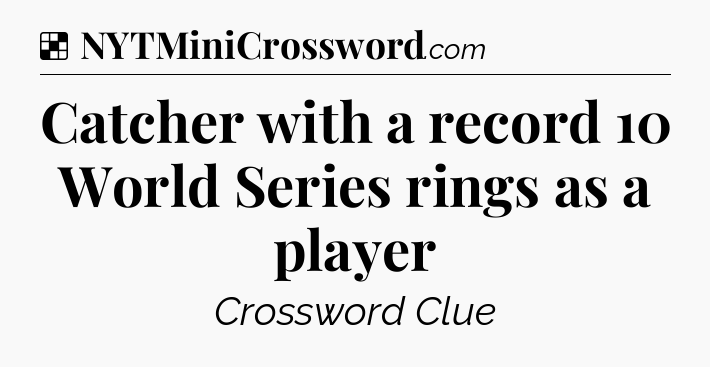 Solution: Catcher with a record 10 World Series rings as a player - NYT Crossword