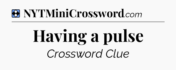 Solution: Having a pulse - NYT Mini Crossword