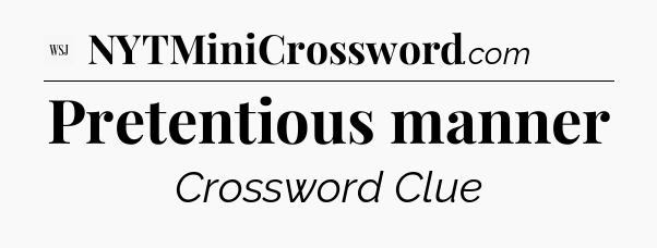 Pretentious manner - WSJ Crossword