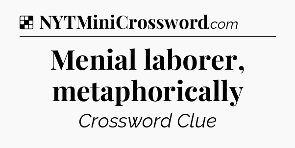 Solution: Menial laborer, metaphorically - NYT Crossword