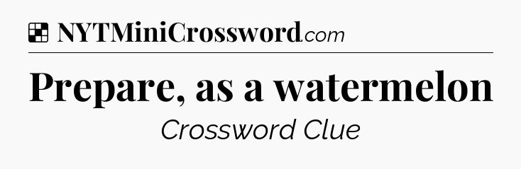 Solution: Prepare, as a watermelon - NYT Crossword