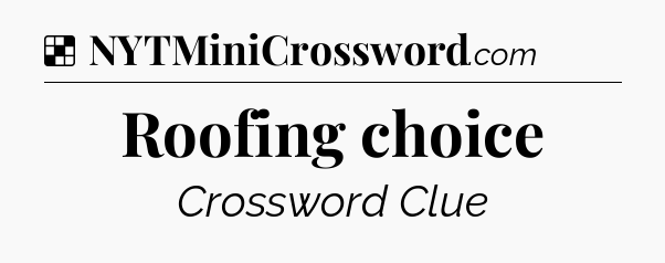 Solution: Roofing choice - NYT Crossword