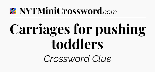 Carriages for pushing toddlers Crossword Clue