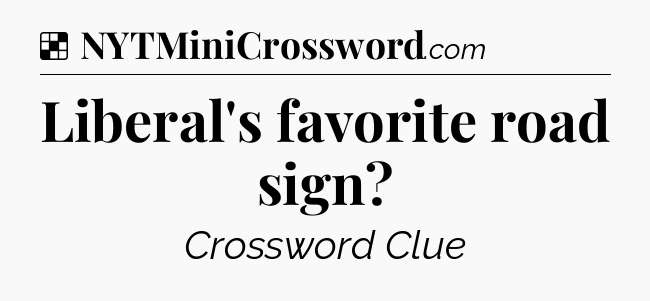 Solution: Liberal's favorite road sign - NYT Crossword