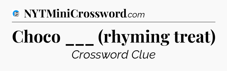 Choco ___ (rhyming treat) Crossword Clue