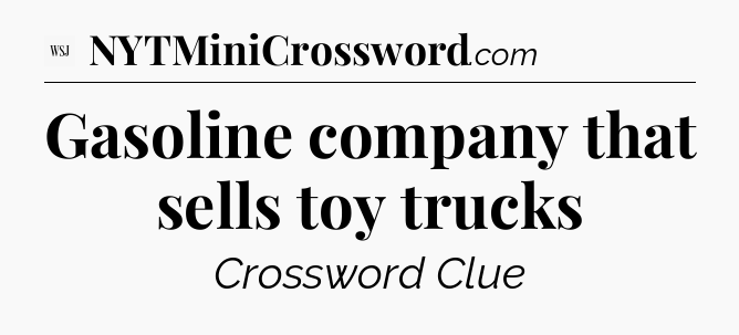 Gasoline company that sells toy trucks - WSJ Crossword