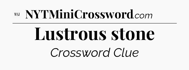Lustrous stone - WSJ Crossword